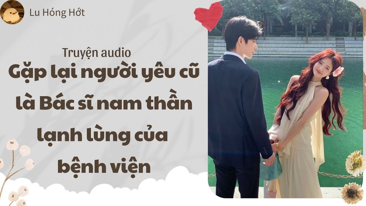 [TRUYỆN AUDIO] GẶP LẠI NGƯỜI YÊU CŨ LÀ BÁC SĨ NAM THẦN LẠNH LÙNG NHẤT BỆNH VIỆN (FULL)  LU HÓNG HỚT