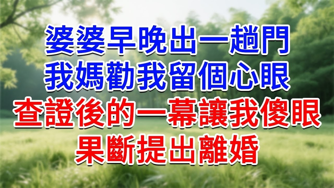 婆婆早晚出一趟門，我媽勸我留個心眼，查證後的一幕讓我傻眼，果斷提出離婚#為人處世#生活經驗#情感故事#故事#小說#戀愛#情感#婚姻