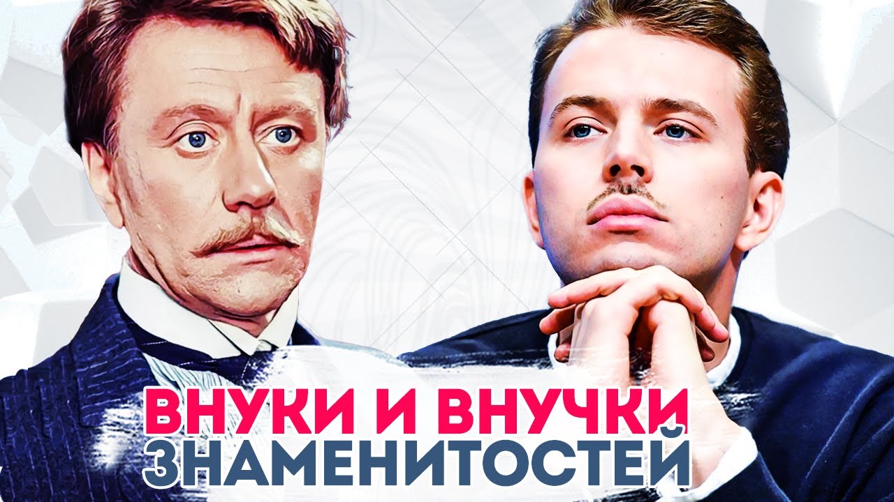 КАК ВЫГЛЯДЯТ ВНУКИ СОВЕТСКИХ ЗНАМЕНИТОСТЕЙ и чем занимаются