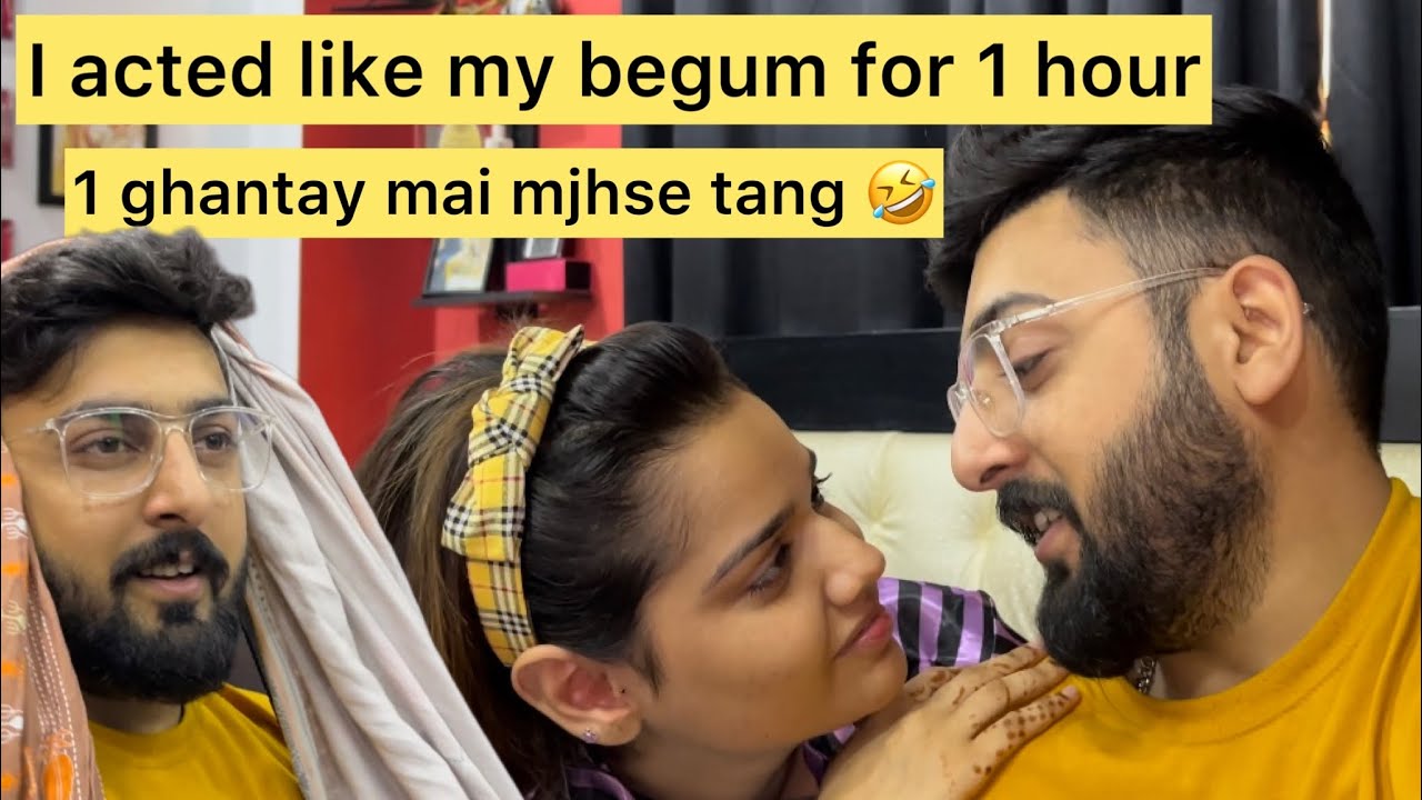 I acted like my begum for 1 hour | 1 ghantay mai hogai mjhse parishan 🤣