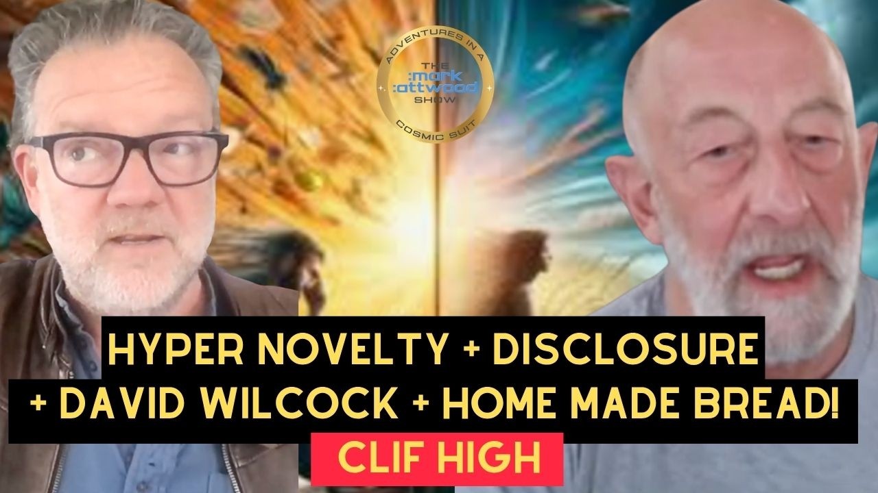 Clif High on Hyper Novelty + Disclosure + David Wilcock + Home Made Bread! The Mark Attwood Show