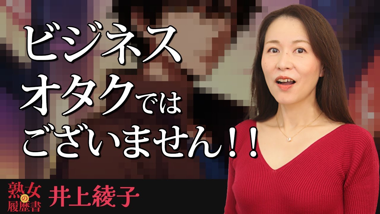 【熟女の履歴書】－第132回前編－井上綾子さんの巻～ビジネスオタクではございません！！～