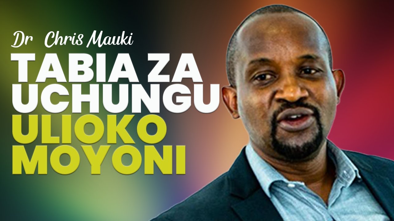 Dr. Chris Mauki : Tabia Za Uchungu Ulioko Moyoni