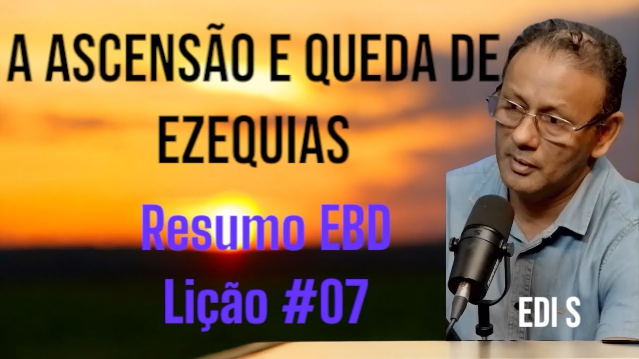 RESUMO E. B.D. Ascensão e queda de Ezequias: lição # 07.
