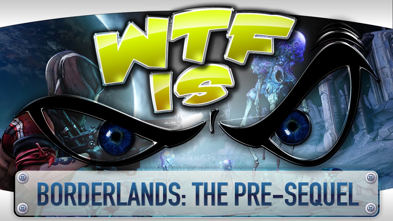 ► WTF Is... -  Borderlands: The Pre-Sequel ?