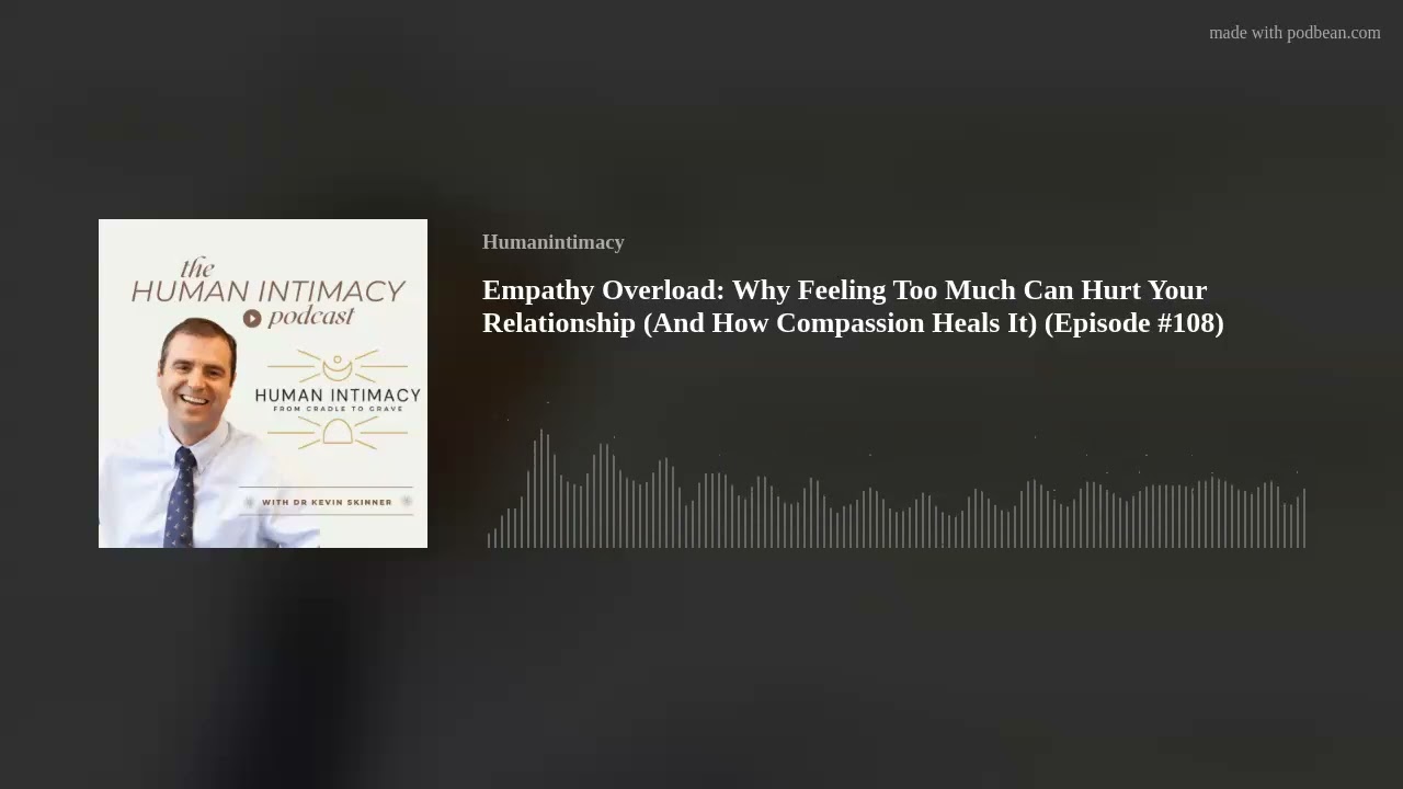 Empathy Overload: Why Feeling Too Much Can Hurt Your Relationship (And How Compassion Heals It) (Epi
