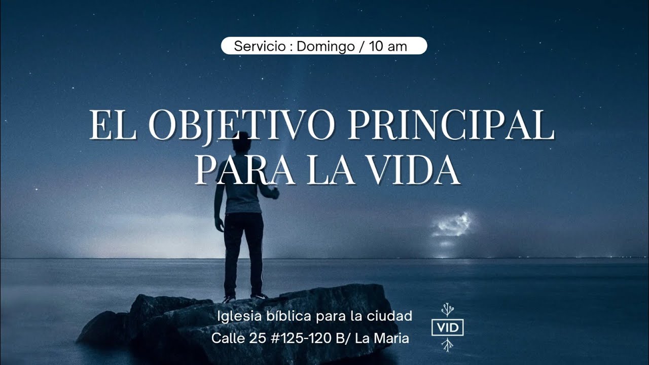 El Objetivo Principal para la Vida | VID Iglesia Bíblica para la Ciudad | 28 de Diciembre