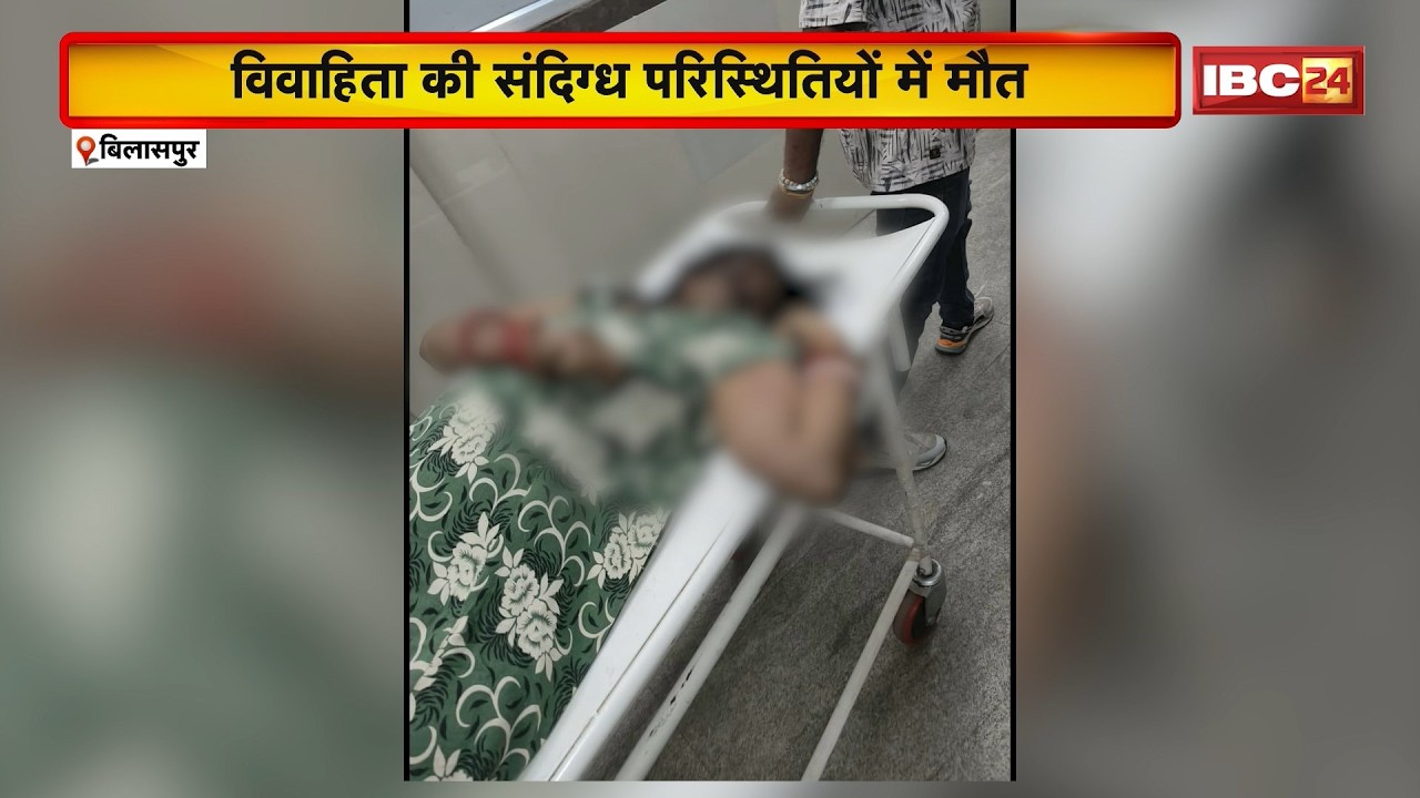 Bilaspur News: विवाहिता की संदिग्ध परिस्थितियों में मौत। परिजनों ने लगाया हत्या का आरोप