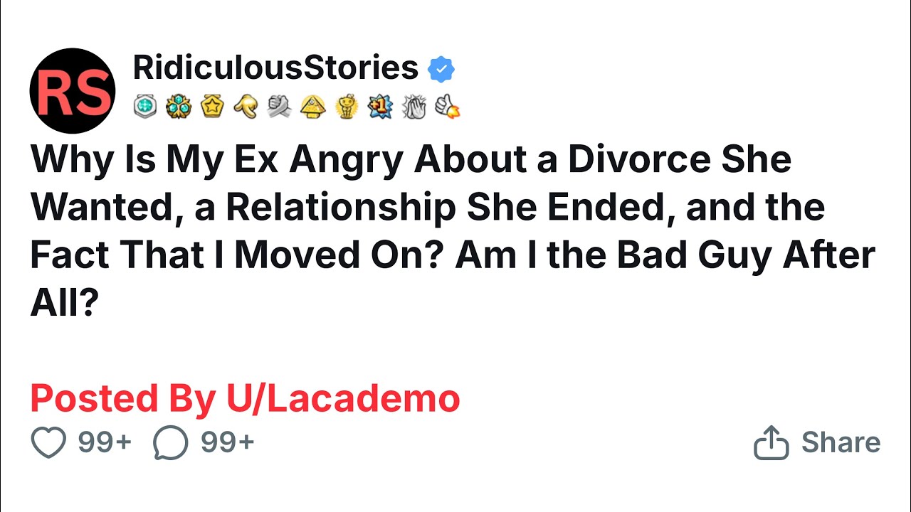 Why Is My Ex Angry About a Divorce She Wanted, a Relationship She Ended, and the Fact That I Movedon