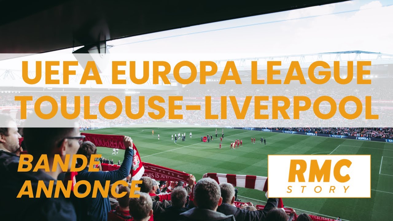 bande annonce UEFA Europa League : Toulouse-Liverpool sur RMC Story