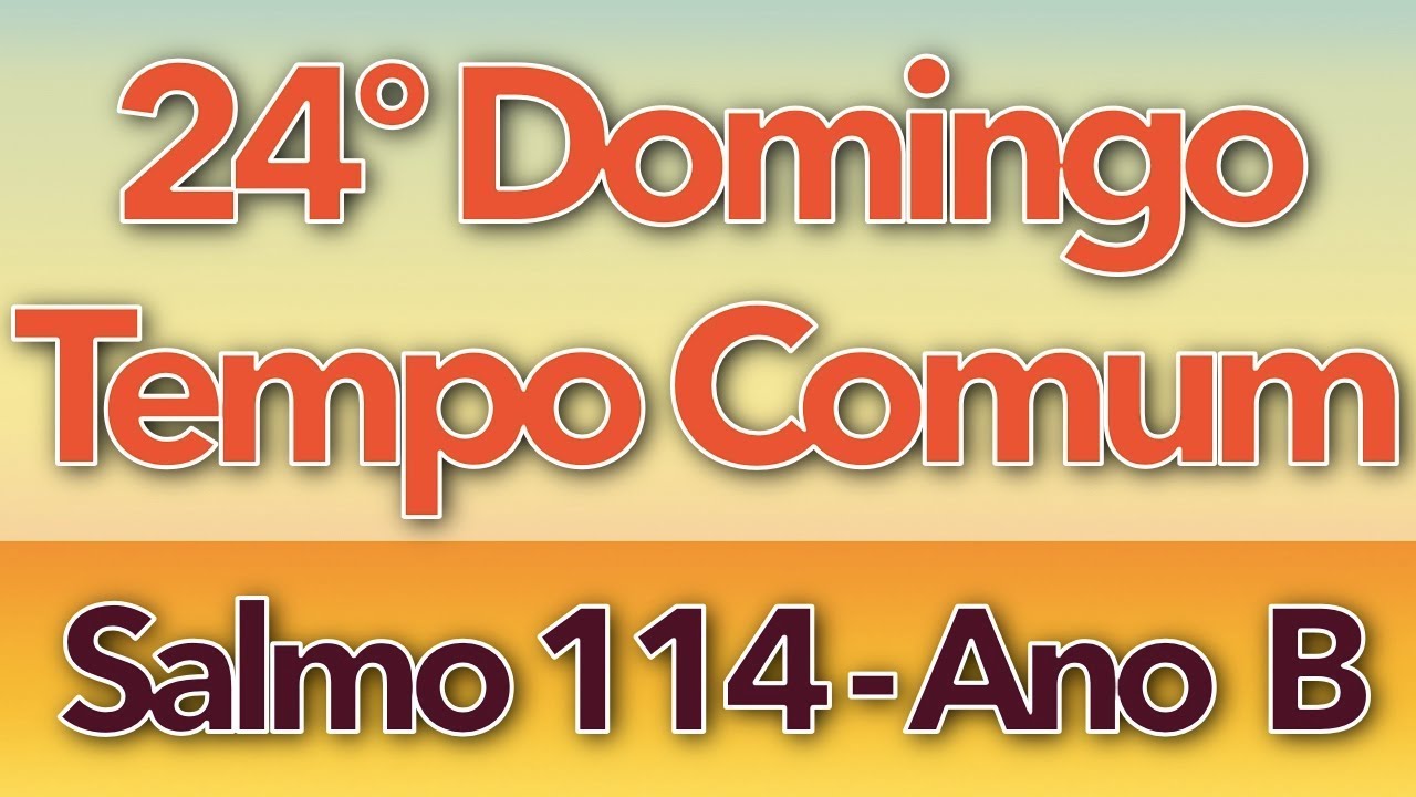 SALMO 114 - ANDAREI NA PRESENÇA DE DEUS (24º DOMINGO DO TEMPO COMUM - ANO B)