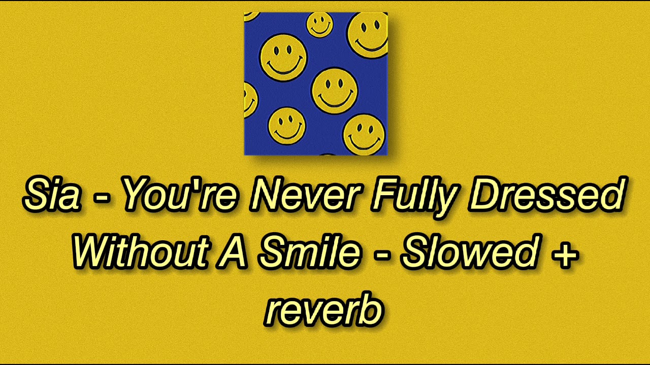 sia - you're never fully dressed without a smile // slowed + reverb