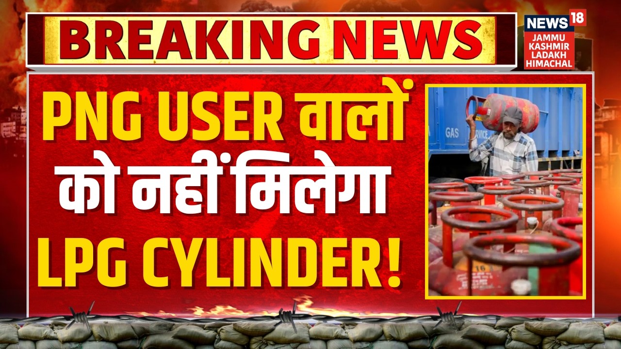 Breaking News: PNG user वालों को नहीं मिलेगा LPG Cylinder! | West Asia Tension | News18 JKLH
