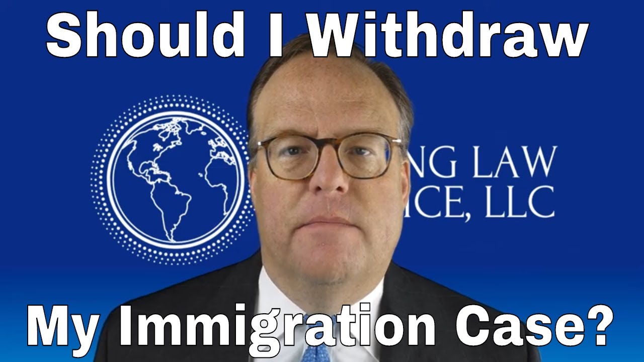 Should I Withdraw My Immigration Case?