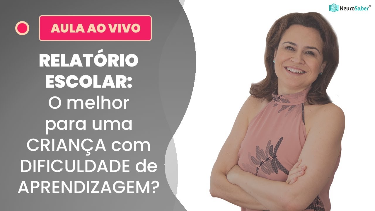 RELATÓRIO ESCOLAR: O melhor para uma CRIANÇA com DIFICULDADE de APRENDIZAGEM? | Lives NeuroSaber