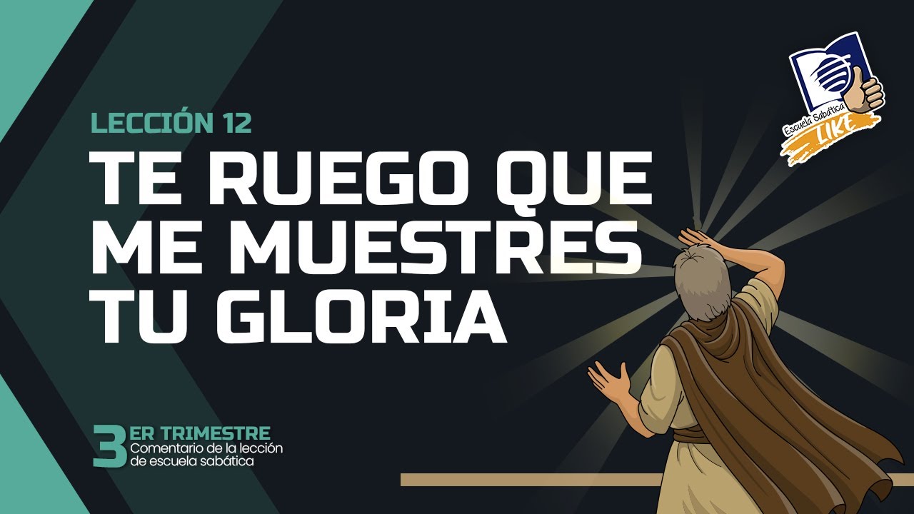 Escuela Sab&aacute;tica LIKE | Lecci&oacute;n 12 | Te ruego que me muestres tu gloria