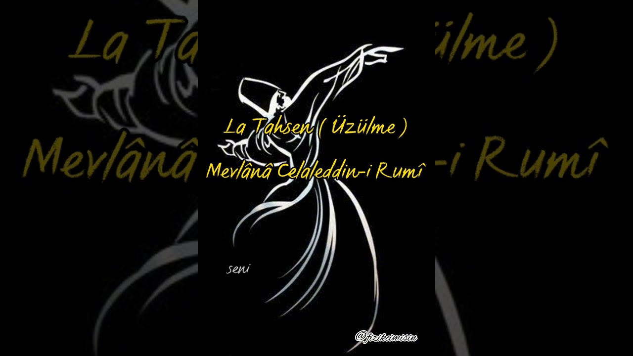 La Tahzen ( Üzülme) / Mevlânâ Celaleddin-i Rumî /  Üzülme şiiri