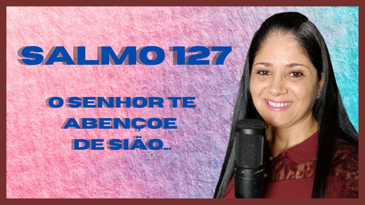 SALMO 127 (2) - O SENHOR TE ABENÇOE DE SIÃO, CADA DIA DE SUA VIDA