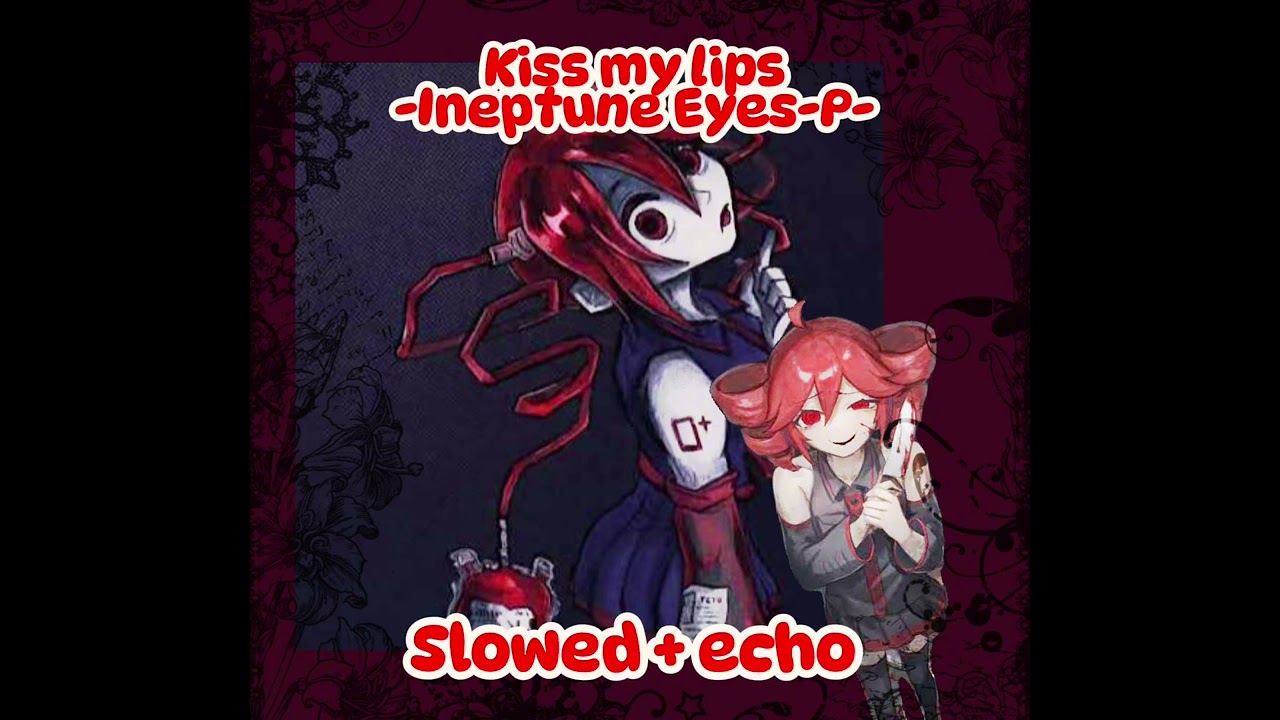 Kiss my lips // Ineptune Eyes-P // Slowed + echo //