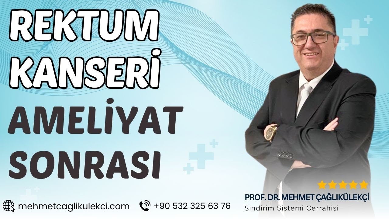 Rektum Kanseri Ameliyat Sonrası | Prof. Dr. Mehmet Çağlıkülekçi - Gastroenteroloji Cerrahisi