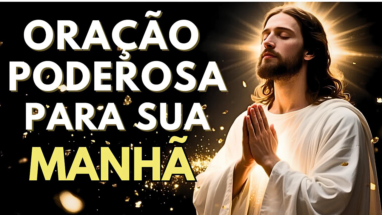 Oração Poderosa para Começar o Dia DEUS Oração de Fé e Bençãos Para Iniciar o Seu DIA