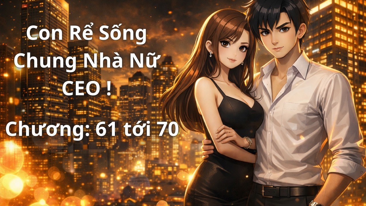 Con Rể Sống Chung Nhà Nữ CEO | Chương 61 70