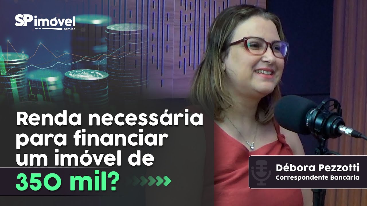 Qual a renda necessária para financiar um imóvel de 350 mil? | Débora Pezzotti