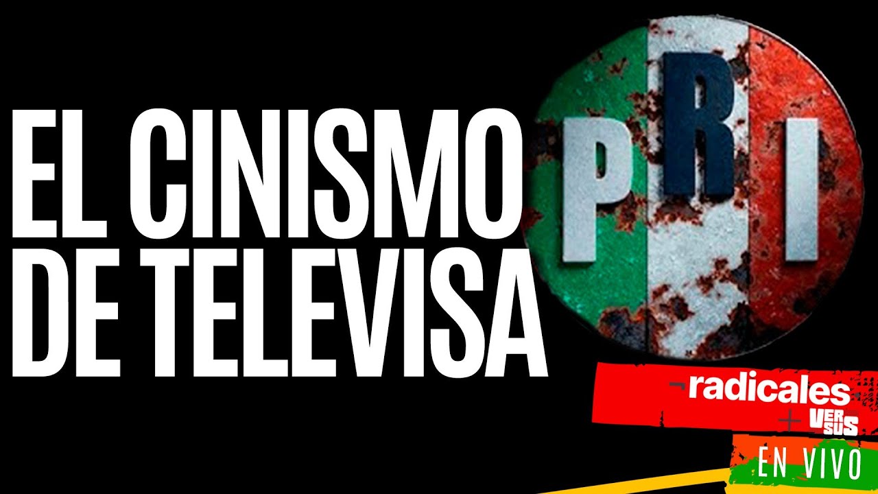 #Radicales ¬ Televisa, de soldados del PRI a 