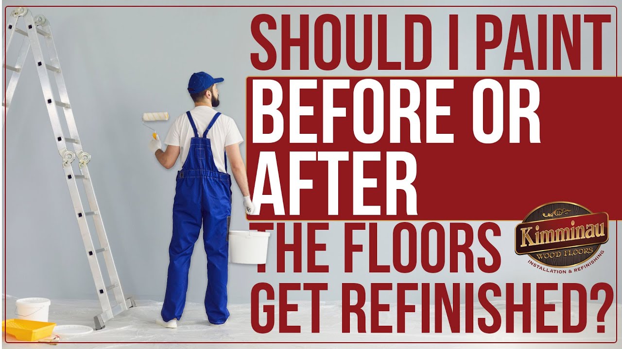Should I paint before or after the floors get refinished?