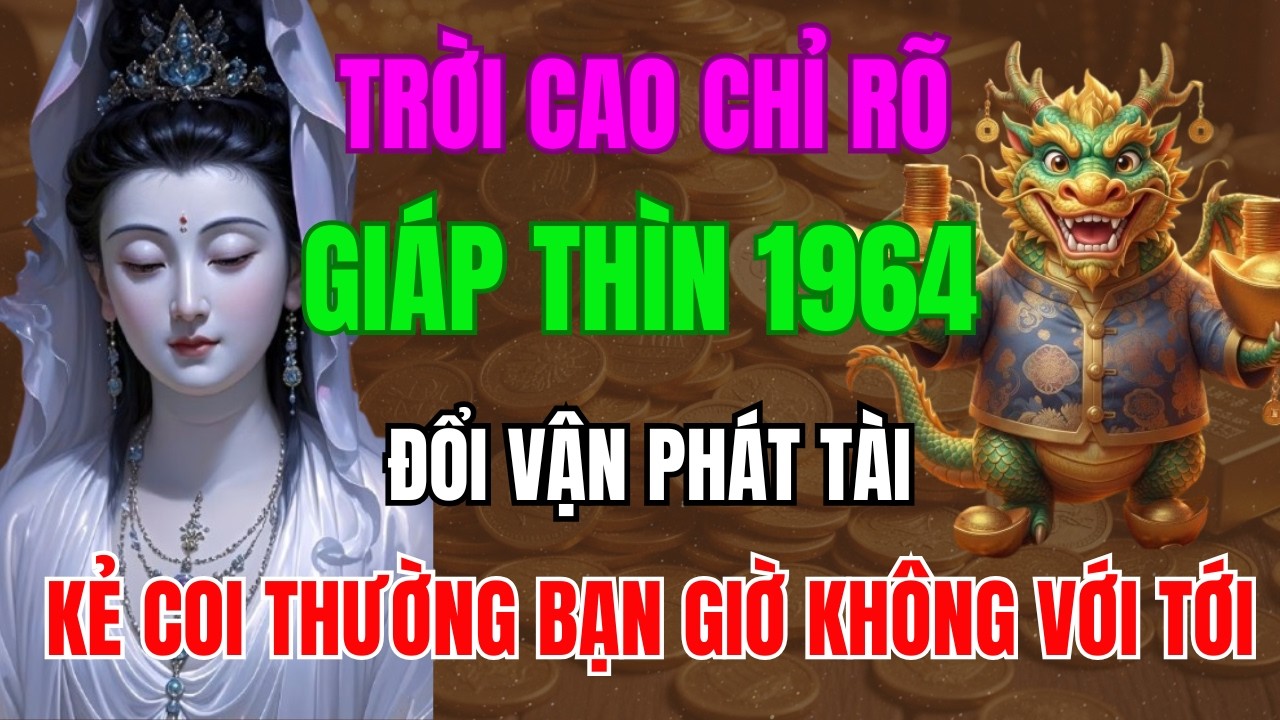 Trời Cao Chỉ Rõ, Giáp Thìn1964 Năm2026 Đổi Vận Phát Tài Giàu To, Kẻ Coi Thường Bạn Giờ Không Với Tới
