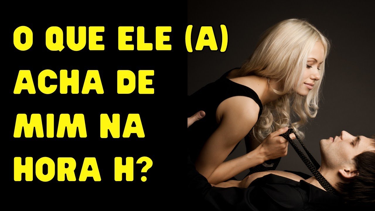 O que ele (a) acha de mim na hora H? Como ele (a) me vê na cama?