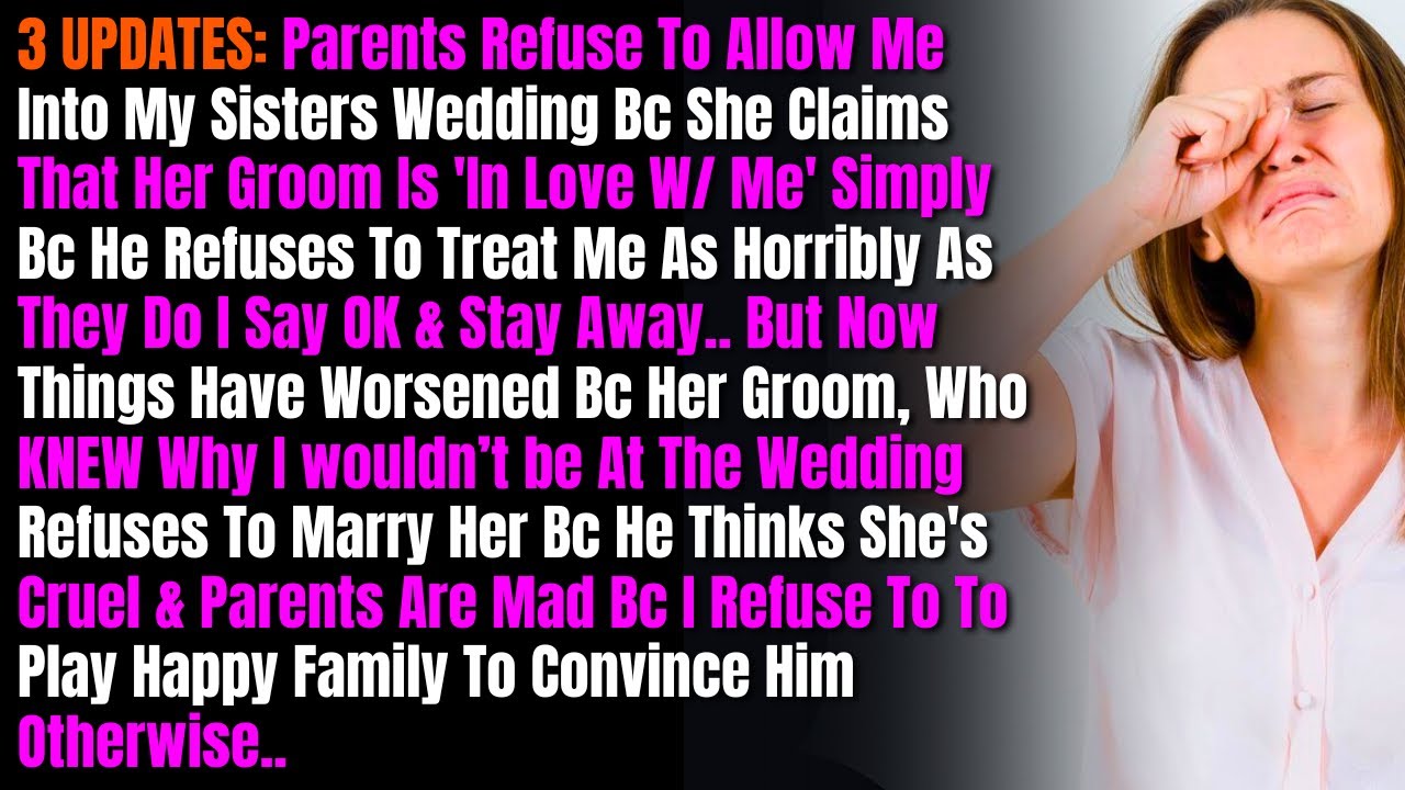 3 UPDATES: Parents Refuse To Allow Me Into My Sisters Wedding Bc She Claims That Her Groom Is...