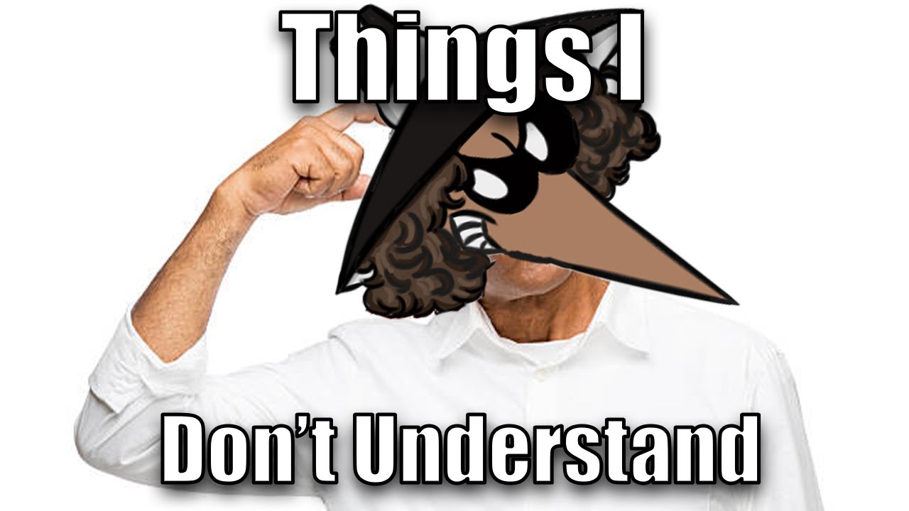 Things I Don't Understand