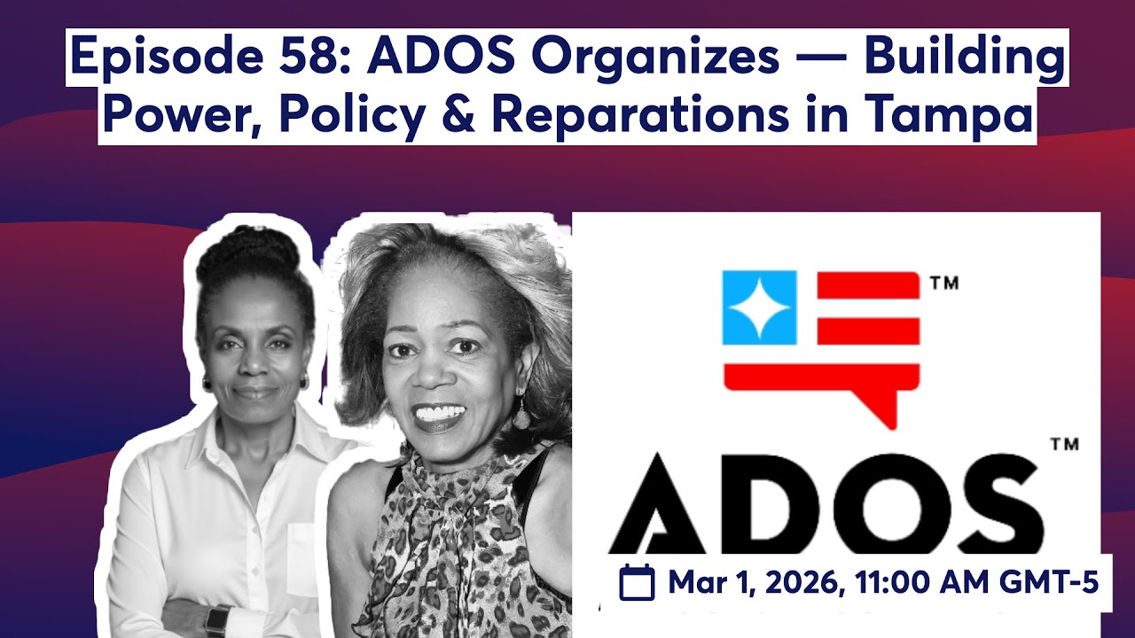 Episode 58: ADOS Organizes — Building Power, Policy & Reparations in Tampa
