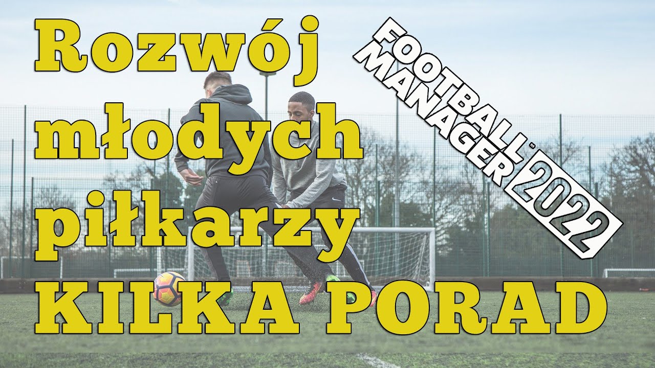 Czynniki wpływające na rozwój młodych piłkarzy. - Poradnik Football Manager 2022