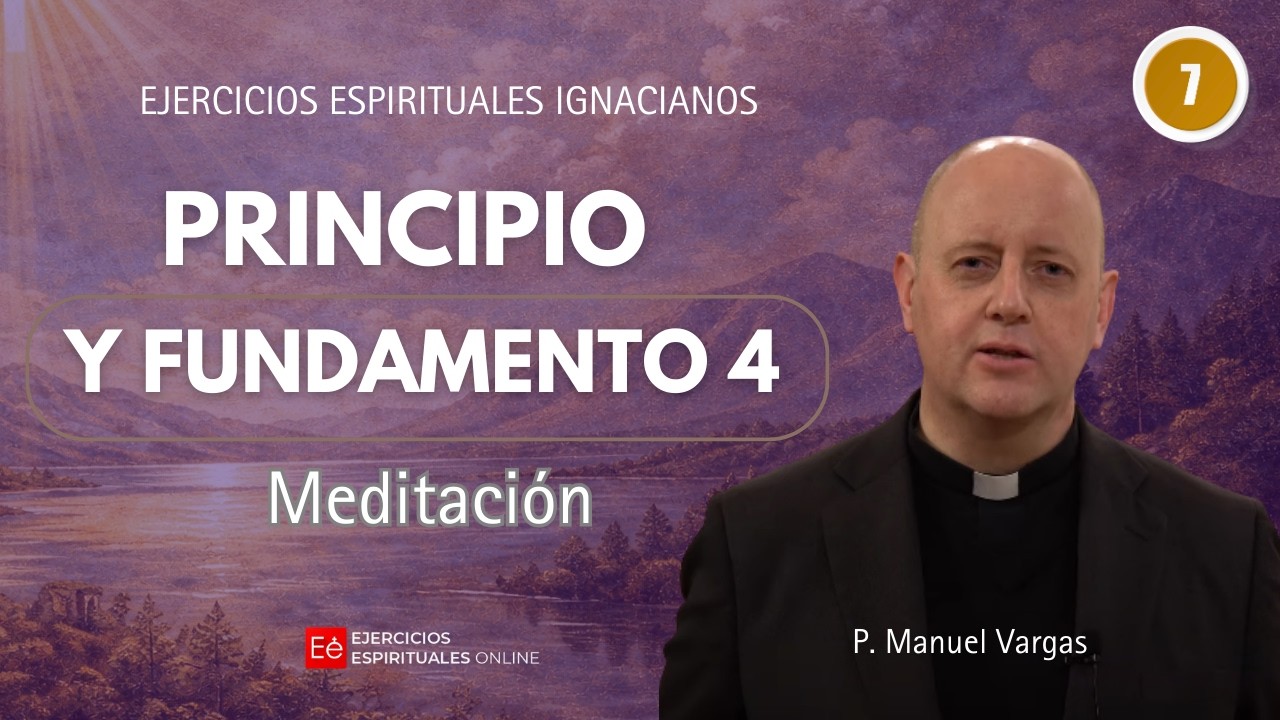07 Meditación: Principio y Fundamento IV - P Manuel Vargas - Ejercicios Espirituales online 2026