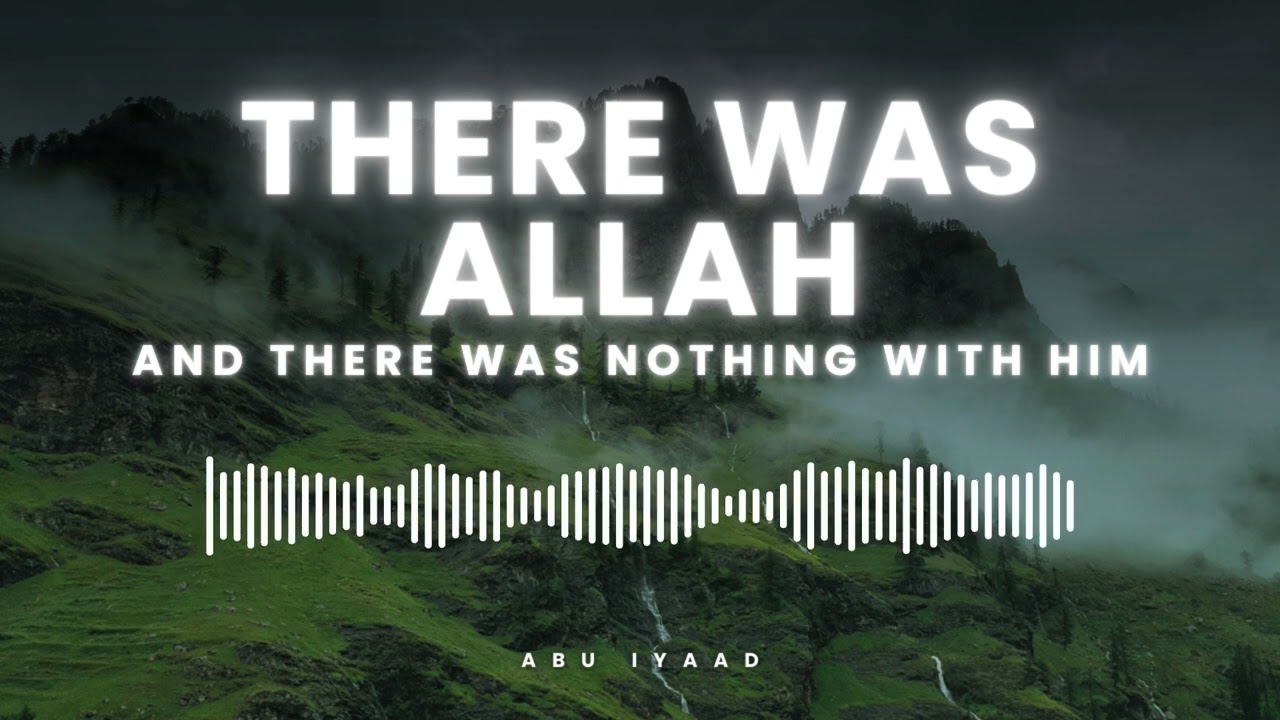 There was Allah and There was Nothing with Him | Abu Iyaad