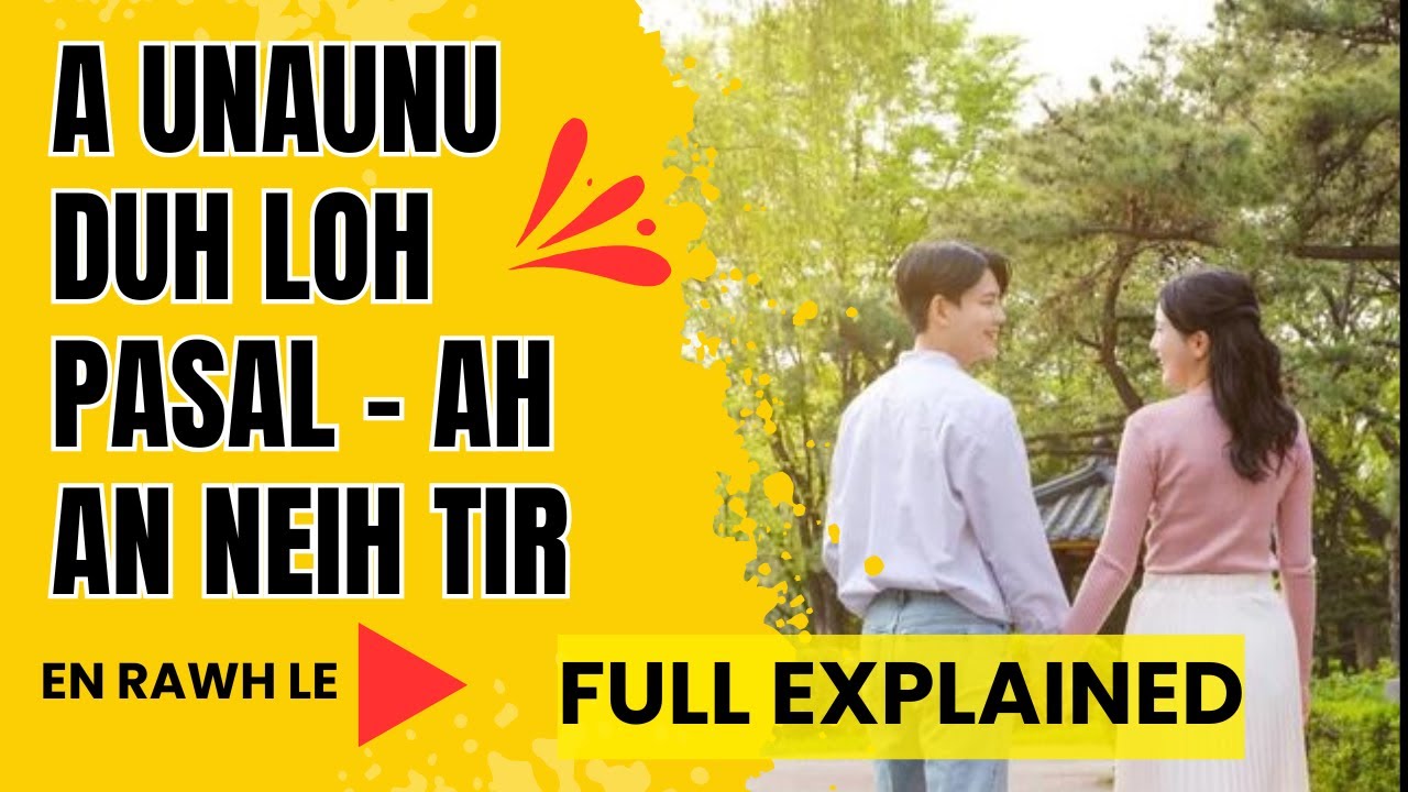 A UNAUNU DUH LOH PASAL-AH AN NEIH TIR // Full Explained