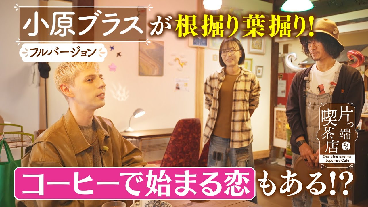 【小原ブラス】根掘り葉掘り！コーヒーで始まる恋の話【片っ端から喫茶店】