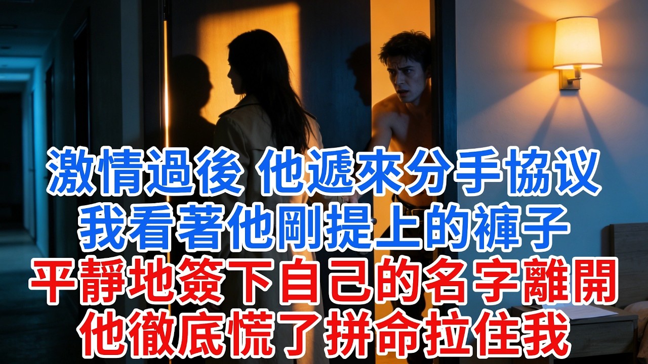 激情過後，他遞過來一份分手協定，我看著他剛提上的褲子，平靜地簽下自己的名字，轉身離開，他徹底慌了拼命拉我。【糖心故事鋪】#愛情#霸道總裁#戀愛#情感故事#故事