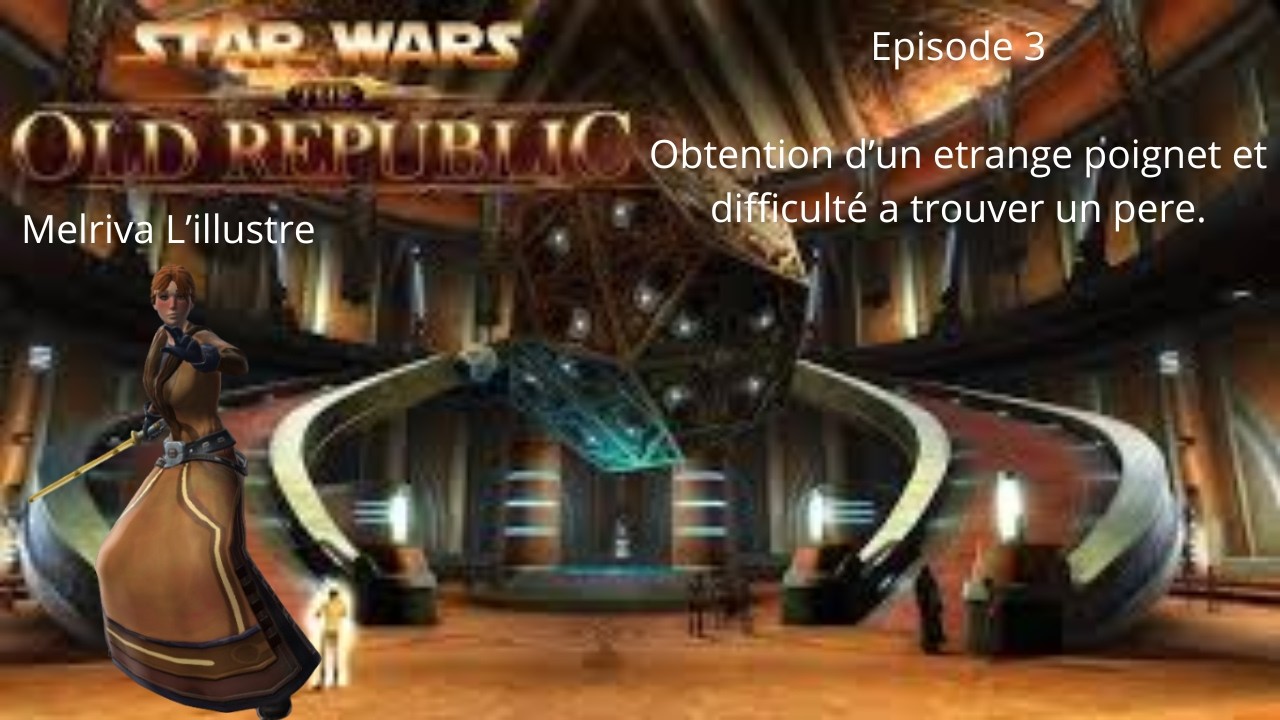 SWTOR Episode 3, Obtention d’un etrange poignet et difficulté a trouver un pere.