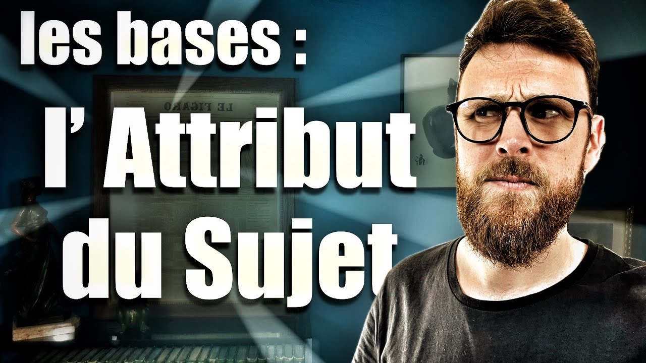 Les bases : Trouver l'ATTRIBUT DU SUJET à tous les coups !