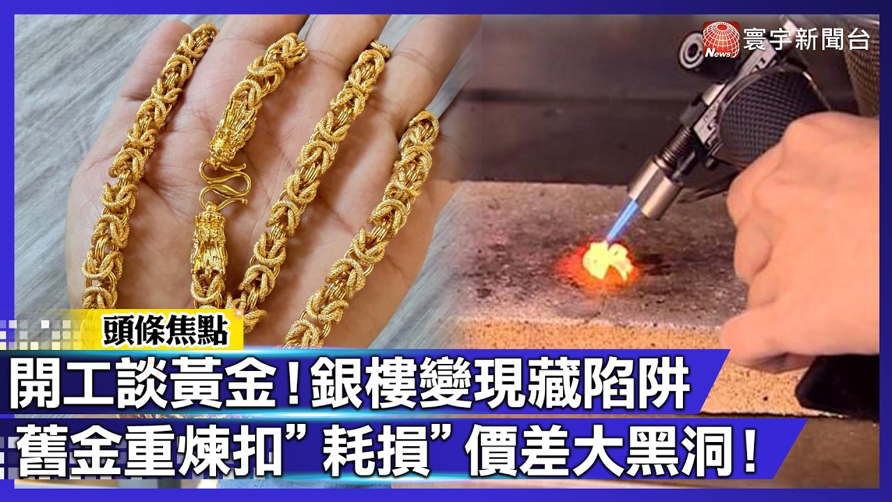 開工第一課先看懂黃金！「舊金換現」竟縮水？銀樓重煉扣耗損 工錢成價差黑洞！｜#寰宇財經新聞
