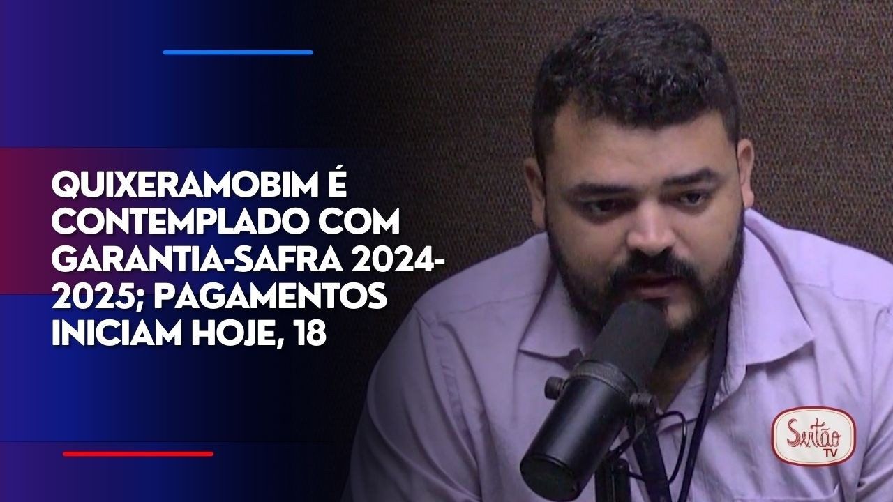 Quixeramobim é contemplado com Garantia-Safra 2024-2025; pagamentos iniciam hoje, 18