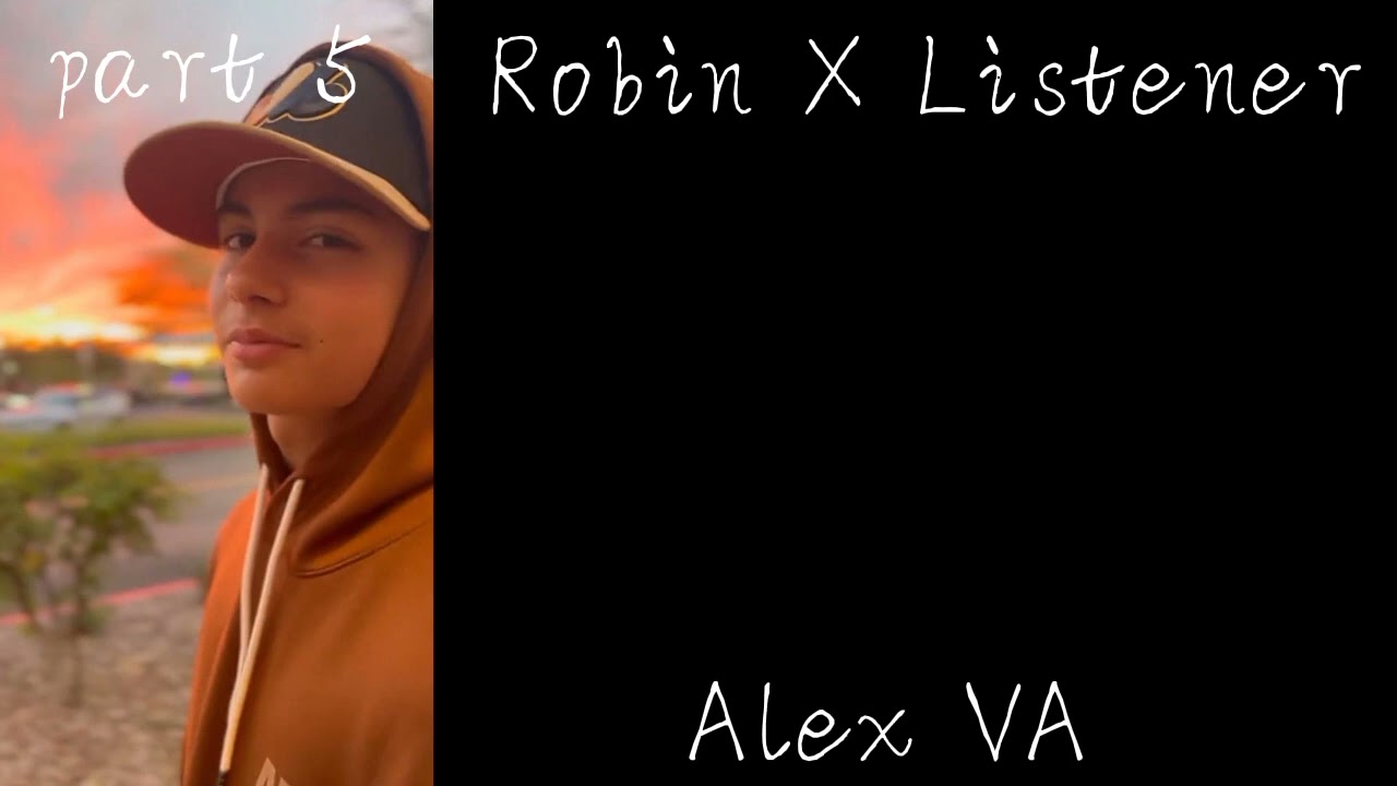Robin X Listener// Alex VA// Part 5// enemies to lovers// the black phone