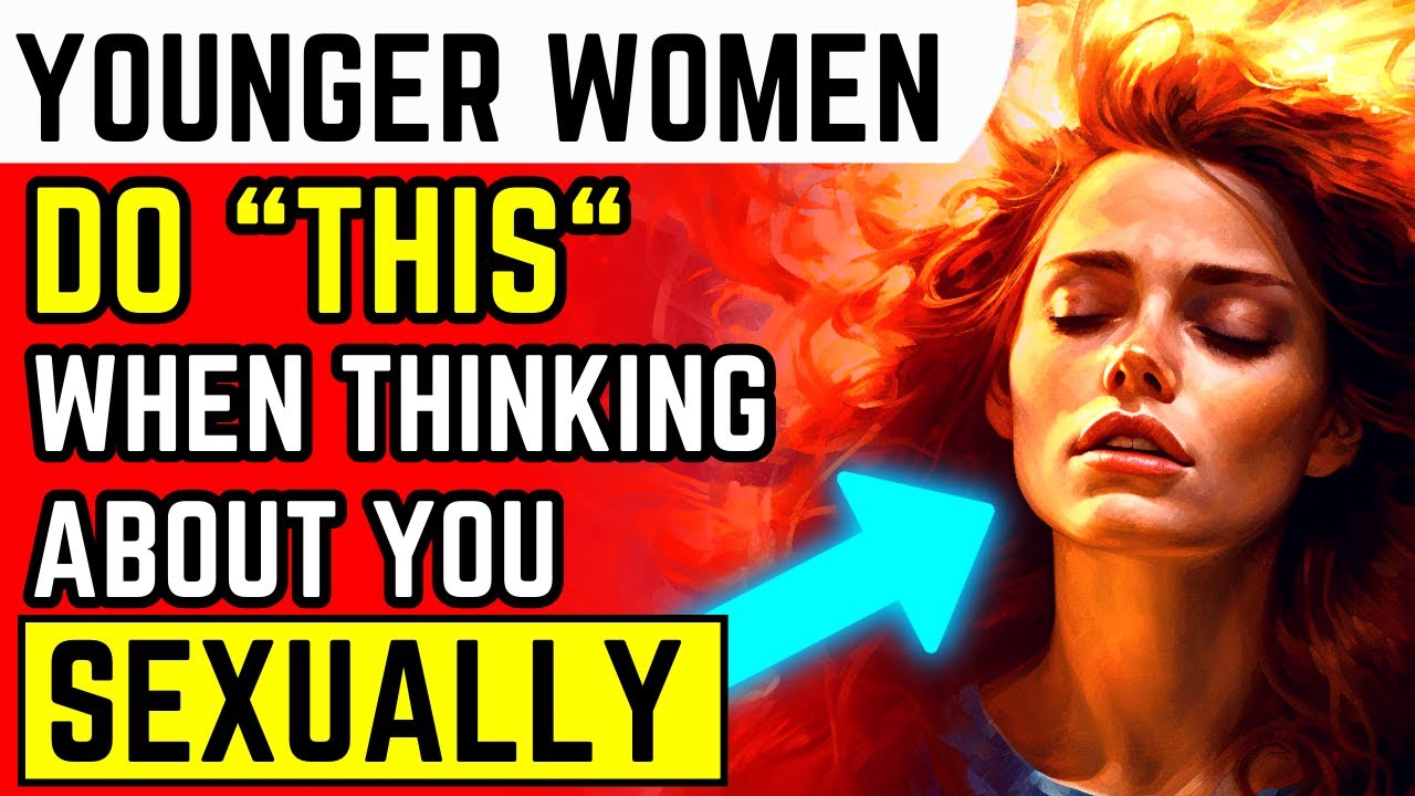 20 Signs A Younger Woman IS Thinking About You Sexually (Age Gap Relationship Advice for Older Men)