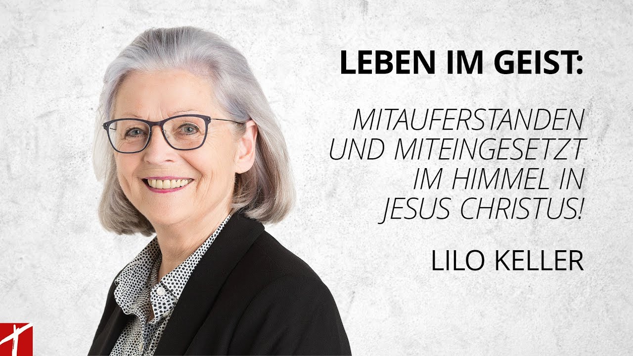 «Leben im Geist: Mitauferstanden und miteingesetzt im Himmel in Jesus Christus!»  Lilo Keller 6.1.24