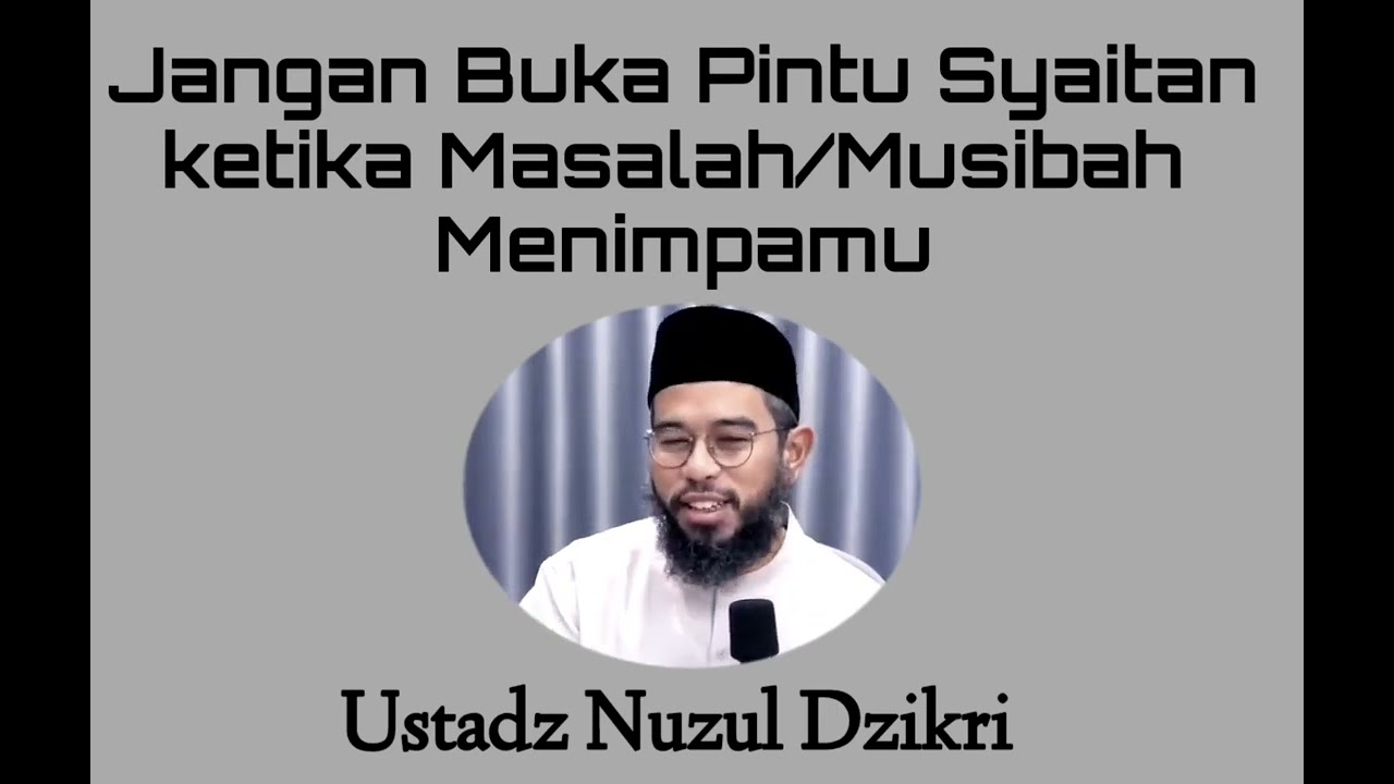 Jangan Buka Pintu Syaitan ketika Masalah/Musibah Menimpamu - Ust. Nuzul Dzikri