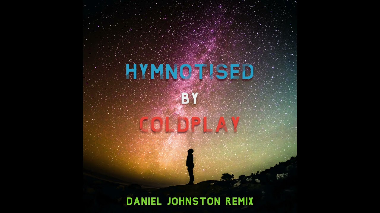 Hypnotised - Coldplay (Daniel Johnston Remix)