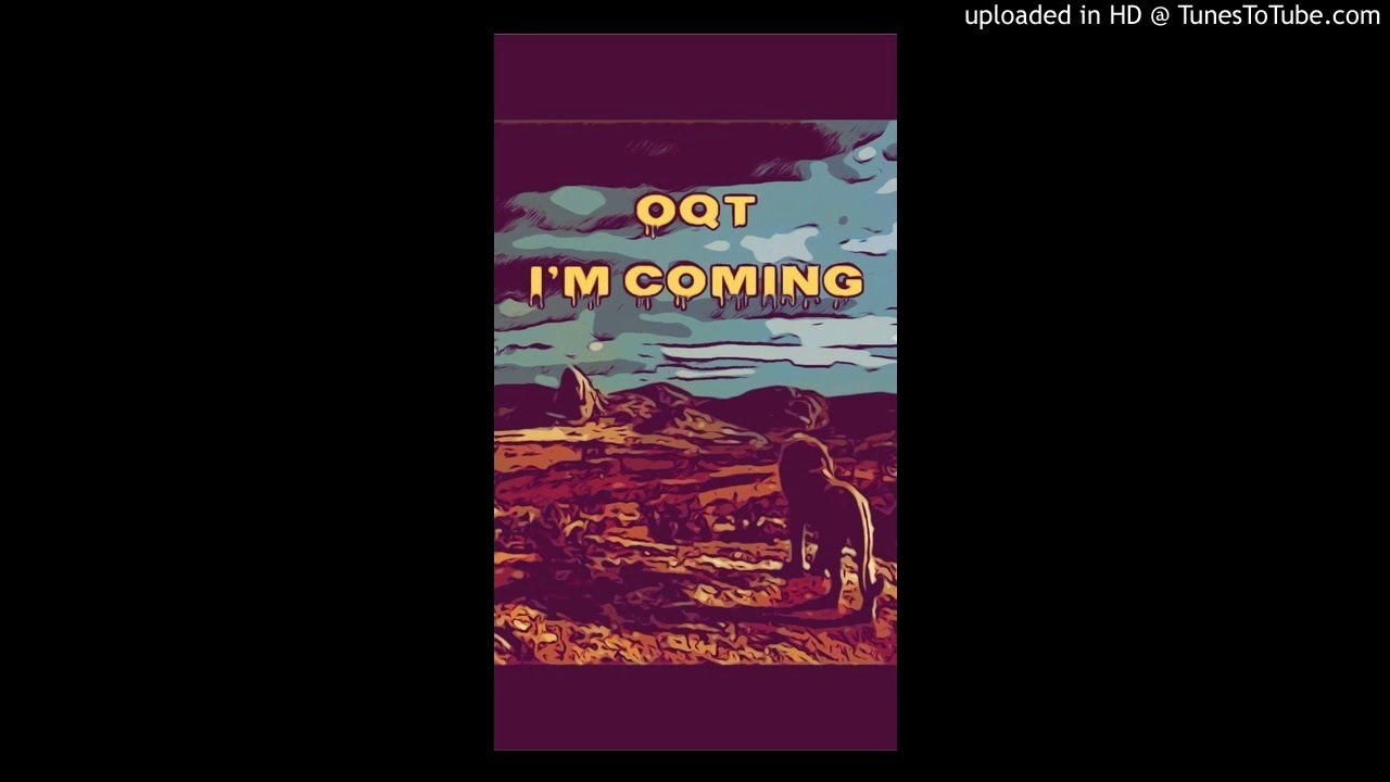 OQT - I&rsquo;m Coming